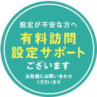 設定が不安な方へ 有料訪問設定サポートございます